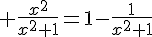 \Large \frac{x^2}{x^2+1}=1-\frac{1}{x^2+1}