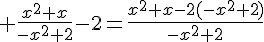 \Large \frac{x^2+x}{-x^2+2}-2=\frac{x^2+x-2(-x^2+2)}{-x^2+2}