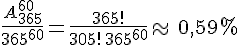 \Large \frac {A_{365}^{60}}{365^{60}} = \frac {365!}{305!\,365^{60}}\approx\,0,59%