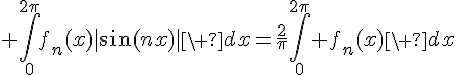 \Large \int_0^{2\pi}f_n(x)|\sin(nx)|\ dx=\frac{2}{\pi}\int_0^{2\pi} f_n(x)\ dx
