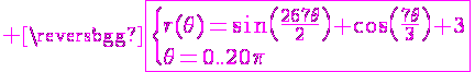\Large%20\magenta\fbox{\{r(\theta)=\sin\(\fra{267\theta}{2}\)+\cos\(\fra{7\theta}{3}\)+3\\\theta=0..20\pi