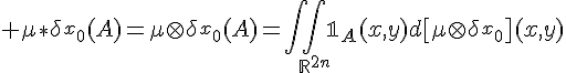 \Large \mu\ast\delta_{x_0}(A)=\mu\otimes\delta_{x_0}(A)=\Bigint\Bigint_{\mathbb{R}^{2n}}\mathbb{1}_A(x,y)d[\mu\otimes\delta_{x_0}](x,y)