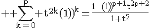 \Large \rm \Bigsum_{k=0}^p t^{2k}{(-1)}^k=\frac{1-{(-1)}^{p+1}t^{2p+2}}{1+t^2}