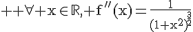 \Large \rm \forall x\in\mathbb{R}, f''(x)=\fra{1}{{(1+x^2)}^{\fra{3}{2}}