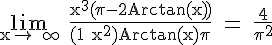 \Large \rm \lim_{x\to +\infty} \fra{x^3(\pi-2Arctan(x))}{(1+x^2)Arctan(x)\pi} = \fra{4}{\pi^2}