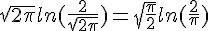 \Large \sqrt{2\pi}ln(\frac{2}{\sqrt{2\pi}}) = \sqrt{\frac{\pi}{2}}ln(\frac{2}{\pi})