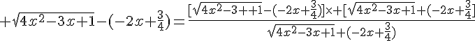\Large \sqrt{4x^2-3x+1}-(-2x+\frac{3}{4})=\frac{[sqrt{4x^2-3x+1}-(-2x+\frac{3}{4})]\times [\sqrt{4x^2-3x+1}+(-2x+\frac{3}{4}]}{\sqrt{4x^2-3x+1}+(-2x+\frac{3}{4})}
