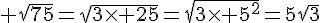 \Large \sqrt{75}=\sqrt{3\times 25}=\sqrt{3\times 5^2}=5\sqrt{3}