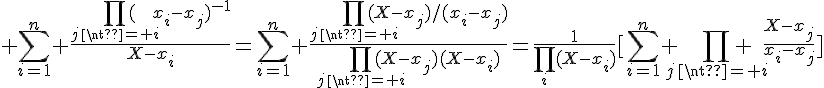 \Large \sum_{i=1}^{n} \frac{\prod_{j\neq i}(x_i-x_j)^{-1}}{X-x_i}=\sum_{i=1}^{n} \frac{\prod_{j\neq i}(X-x_j)/(x_i-x_j)}{\prod_{j\neq i}(X-x_j)(X-x_i)}=\frac{1}{\prod_{i}(X-x_i)}[\sum_{i=1}^n \prod_{j\neq i} \frac{X-x_j}{x_i-x_j}]