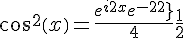 \Large {\cos ^2}\left( x \right) = \frac{{{e^{i2x}} + {e^{ - i2x}}}}{4} + \frac{1}{2}