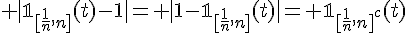 \Large |\mathbb{1}_{[\frac{1}{n},n]}(t)-1|=\Large |1-\mathbb{1}_{[\frac{1}{n},n]}(t)|=\Large \mathbb{1}_{[\frac{1}{n},n]^c}(t)