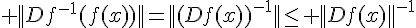 \Large ||Df^{-1}(f(x))||=||(Df(x))^{-1}||\le ||Df(x)||^{-1}