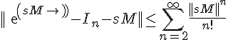 \Large ||exp(sM) - I_n - sM||\le \Bigsum_{n=2}^{+\infty}\frac{||sM||^n}{n!}