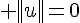 \Large ||u||=0
