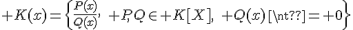 \Large K(x)=\{\frac{P(x)}{Q(x)},\quad P,Q\in K[X],\quad Q(x)\neq 0\}