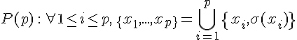 \Large P(p) \,:\, \foral 1\le i\le p,\,\{x_1,...,x_p\} = \Bigcup_{i=1}^p \{x_i,\sigma(x_i)\}