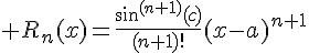 \Large R_n(x)=\frac{\sin^{(n+1)}(c)}{(n+1)!}(x-a)^{n+1}