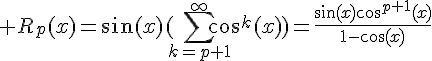 \Large R_p(x)=\sin(x)(\sum_{k=p+1}^\infty\cos^k(x))=\frac{\sin(x)\cos^{p+1}(x)}{1-\cos(x)}