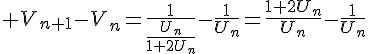 \Large V_{n+1}-V_n=\frac{1}{\frac{U_n}{1+2U_n}}-\frac{1}{U_n}=\frac{1+2U_n}{U_n}-\frac{1}{U_n}