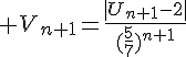 \Large V_{n+1}=\frac{|U_{n+1}-2|}{(\frac{5}{7})^{n+1}}
