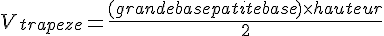 \Large V_{trapeze} = \frac{(grande base + patite base ) \times hauteur}{2}