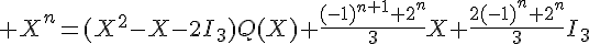 \Large X^n=(X^2-X-2I_3)Q(X)+\frac{(-1)^{n+1}+2^n}{3}X+\frac{2(-1)^n+2^n}{3}I_3