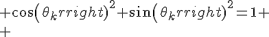 \Large cos(\theta_k)^2+sin(\theta_k)^2=1
 \\ 
