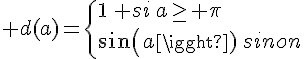 \Large d(a)=\{1\, si\,a\ge \pi\\sin(a)\,sinon