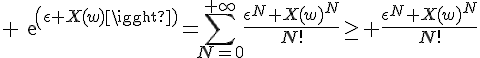 \Large exp(\epsilon X(w))=\Bigsum_{N=0}^{+\infty}\frac{\epsilon^N X(w)^N}{N!}\ge \frac{\epsilon^N X(w)^N}{N!}