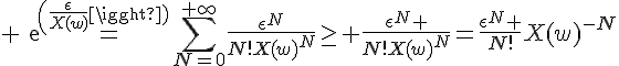 \Large exp(\frac{\epsilon}{X(w)})=\Bigsum_{N=0}^{+\infty}\frac{\epsilon^N}{N!X(w)^N}\ge \frac{\epsilon^N }{N!X(w)^N}=\frac{\epsilon^N }{N!}X(w)^{-N}