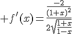 \Large f'(x)=\frac{\frac{-2}{(1+x)^2}}{2\sqrt{\frac{1+x}{1-x}}