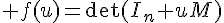 \Large f(u)=\det(I_n+uM)
