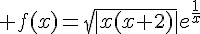 \Large f(x)=\sqrt{|x(x+2)|}e^{\frac{1}{x}}