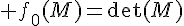 \Large f_0(M)=\det(M)
