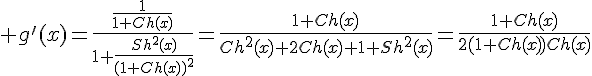 \Large g'(x)=\frac{\frac{1}{1+Ch(x)}}{1+\frac{Sh^2(x)}{(1+Ch(x))^2}}=\frac{1+Ch(x)}{Ch^2(x)+2Ch(x)+1+Sh^2(x)}=\frac{1+Ch(x)}{2(1+Ch(x))Ch(x)}