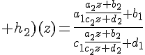 \Large h_2)(z)=\frac{a_1\frac{a_2z+b_2}{c_2z+d_2}+b_1}{c_1\frac{a_2z+b_2}{c_2z+d_2}+d_1}