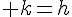 \Large k=h