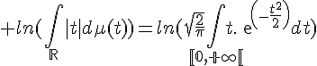 \Large ln(\Bigint_{\mathbb{R}}|t|d\mu(t))=ln(\sqrt{\frac{2}{\pi}}\Bigint_{\mathbb{[0,+\infty[}}t.exp(-\frac{t^2^}{2})dt)