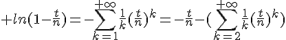 \Large ln(1-\frac{t}{n})=-\Bigsum_{k=1}^{+\infty}\frac{1}{k}(\frac{t}{n})^k=-\frac{t}{n}-(\Bigsum_{k=2}^{+\infty}\frac{1}{k}(\frac{t}{n})^k)