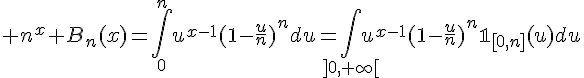 \Large n^x B_n(x)=\Bigint_0^nu^{x-1}(1-\frac{u}{n})^ndu=\Bigint_{]0,+\infty[}u^{x-1}(1-\frac{u}{n})^n\mathbb{1}_{[0,n]}(u)du