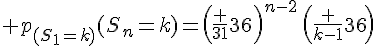 \Large p_{(S_1=k)}(S_n=k)=\left(\frac {31}{36}\right)^{n-2}\,\left(\frac {k-1}{36}\right)