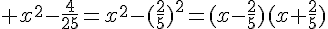 \Large x^2-\frac{4}{25}=x^2-(\frac{2}{5})^2=(x-\frac{2}{5})(x+\frac{2}{5})
