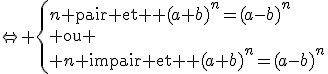 \Leftrightarrow \{{n\rm{ pair et } (a+b)^n=(a-b)^n\\ \rm{ou} \\ n\rm{ impair et } (a+b)^n=(a-b)^n}