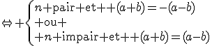 \Leftrightarrow \{{n\rm{ pair et } (a+b)=-(a-b)\\ \rm{ou} \\ n\rm{ impair et } (a+b)=(a-b)}