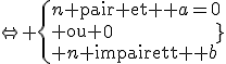 \Leftrightarrow \{{n\rm{ pair et } a=0\\ \rm{ou} \\ n\rm{ impair et } b=0}