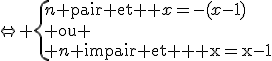 \Leftrightarrow \{{n\rm{ pair et } x=-(x-1)\\ \rm{ou} \\ n\rm{ impair et } x=x-1}