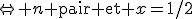 \Leftrightarrow n\rm{ pair et }x=1/2