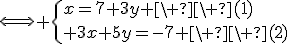 \Longleftrightarrow \{x=7+3y \ \ (1)\\ 3x+5y=-7 \ \ (2)