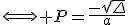 \Longleftrightarrow P=\frac{-\sqrt{\Delta}}{a}