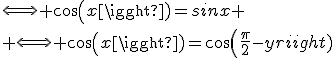 \Longleftrightarrow cos(x)=sinx
 \\ \Longleftrightarrow cos(x)=cos(\frac{\pi}{2}-y)